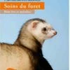 Livre - Soins Du Furet Bien-être Et Maladies 2 Livre - Soins Du Furet Bien-être Et Maladies -Animalerie soins du furet bien e tre et maladies